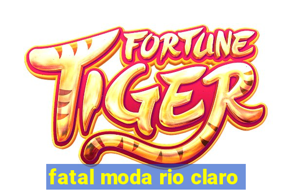 fatal moda rio claro